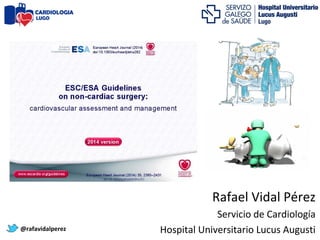 Rafael Vidal Pérez 
Servicio de Cardiología 
@rafavidalperez Hospital Universitario Lucus Augusti 
 