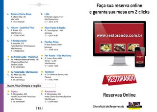 Boteco Dona Rosa                      Lilló
  R. Olavo Bilac, 58                    R. Borges Lagoa, 1321
  Vila Sofia                            Vila Clementino
  T. 11 3578 2458                       T. 11 5572 3177

  Hitam - Cozinha Thaí                  Nico Pasta  Basta
  R. Áurea, 333                         R. Costa Aguiar, 1586
  Vila Mariana                          Ipiranga
  T. 11 5082 4589                       T. 11 2914 8181

  It Restaurante                        Paellas Pepe
  R. Joinville, 515
                                        R. Bom Pastor, 1660
  Hotel Pullman SP Ibirapuera
                                        Ipiranga
  Vila Mariana
                                        T. 11 3798 7616
  T. 11 5088 4045

  La Pasta Gialla - Plaza Sul           Per Paolo - Vila Mariana
                                        R. França Pinto, 680
  Av. Professor Abrãao de Morais, 100
                                        Térreo - Lj. 03
  Shopping Plaza Sul
                                        Vila Mariana
  Jardim Saúde
                                        T. 11 2367 1230
  T. 11 5058 6083

  La Pasta Gialla -Vila Mascote         Tandoor
  Av. Mascote, 986                      R. Dr. Rafael de Barros, 408
  Vila Mascote                          Paraíso
  T. 11 2361 0322                       T. 11 3052 4380


Itaim, Vila Olímpia e região
  Agraz                                 Amaranto
  R. Olimpíadas, 205                    R. Olimpíadas, 205
  Hotel Caesar Park Faria Lima          Hotel Caesar Business Paulista
  Vila Olímpia                          Vila Olímpia
  T. 11 3049 6689                       T. 11 3049 6601


                                   32
 