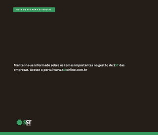 GUIA DE SST PARA O ESOCIAL
Mantenha-seinformadosobreostemasimportantesnagestãodeSSTdas
empresas.Acesseoportalwww.sstonline.com.br
 