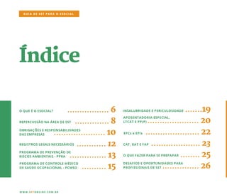 Índice
OQUEÉOESOCIAL?
REPERCUSSÃONAÁREADESST
REGISTROSLEGAISNECESSÁRIOS
OBRIGAÇÕESERESPONSABILIDADES
DASEMPRESAS
PROGRAMADEPREVENÇÃODE
RISCOSAMBIENTAIS-PPRA
PROGRAMADECONTROLEMÉDICO
DESAÚDEOCUPACIONAL-PCMSO
GUIA DE SST PARA O ESOCIAL
W W W .SSTONLINE.COM .BR
.................6
..............8
.....................10
............12
...............13
..........15
INSALUBRIDADEEPERICULOSIDADE
APOSENTADORIAESPECIAL,
LTCATEPP(P)
EPCseEPIs
CAT,RATEFAP
OQUEFAZERPARASEPREPAPAR
DESAFIOSEOPORTUNIDADESPARA
PROFISSIONAISDESST
.......19
.....................20
......................22
....................23
........25
...............26
 