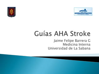 Guías AHA Stroke Jaime Felipe Barrera G Medicina Interna Universidad de La Sabana 
