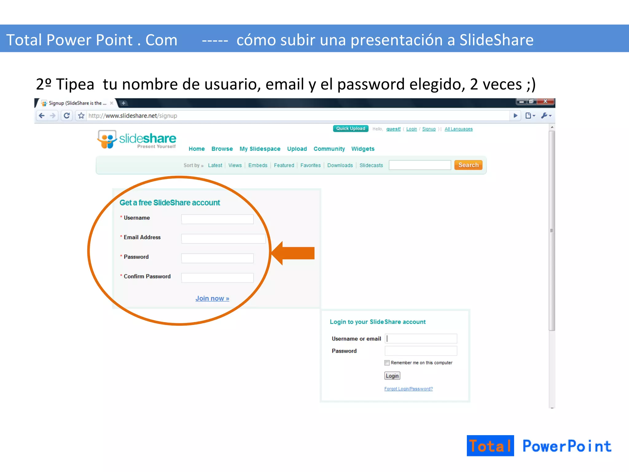 Total Power Point . Com  -----  cómo subir una presentación a SlideShare 2º Tipea  tu nombre de usuario, email y el password elegido, 2 veces ;) 