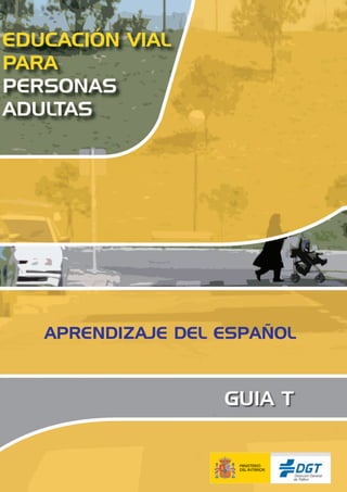 CUBIERTA GUIAT.indd 1
18/1/10 16:23:58

Aprendiazaje del español

Educación Vial para personas adultas

 