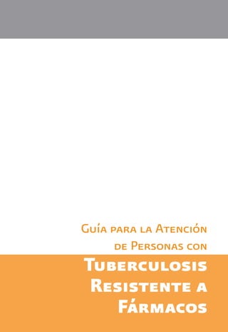 Guía para la Atención
      de Personas con
Tuberculosis
 Resistente a
   Fármacos
 