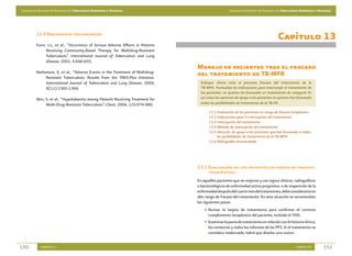 Guía para la Atención de Personas con Tuberculosis Resistente a Fármacos                                Guía para la Atención de Personas con Tuberculosis Resistente a Fármacos




          12.4 Bibliografía recomendada
                                                                                                                                          Capítulo 13
          Furin, J.J., et al., “Occurrence of Serious Adverse Effects in Patients
                Receiving Community-Based Therapy for Multidrug-Resistant
                Tuberculosis”. International Journal of Tuberculosis and Lung
                Disease, 2001, 5:648-655.
                                                                                    Manejo de pacientes tras el fracaso
          Nathanson, E. et al., “Adverse Events in the Treatment of Multidrug-
               Resistant Tuberculosis: Results from the TAES-Plus Initiative.
                                                                                    del tratamiento de TB-MFR
               International Journal of Tuberculosis and Lung Disease, 2004,          Enfoque clínico ante el presunto fracaso del tratamiento de la
               8(11):1382-1384.                                                       TB-MFR. Puntualiza las indicaciones para interrumpir el tratamiento de
                                                                                      los pacientes, en quienes ha fracasado un tratamiento de categoría IV,
          Shin, S. et al., “Hypokalaemia among Patients Receiving Treatment for       así como las opciones de apoyo a los pacientes en quienes han fracasado
                Multi-Drug-Resistant Tuberculosis”. Chest, 2004, 125:974-980.         todas las posibilidades de tratamiento de la TB-FR.

                                                                                           13.1 Evaluación de los pacientes en riesgo de fracaso terapéutico
                                                                                           13.2 Indicaciones para la interrupción del tratamiento
                                                                                           13.3 Interrupción del tratamiento
                                                                                           13.4 Método de interrupción del tratamiento
                                                                                           13.5 Atención de apoyo a los pacientes que han fracasado a todas
                                                                                                las posibilidades de tratamiento de la TB-MFR
                                                                                           13.6 Bibliografía recomendada




                                                                                    13.1 Evaluación de los pacientes en riesgo de fracaso
                                                                                         terapéutico
                                                                                    En aquellos pacientes que no mejoran y con signos clínicos, radiográficos
                                                                                    o bacteriológicos de enfermedad activa progresiva, o de reaparición de la
                                                                                    enfermedad después del cuarto mes del tratamiento, debe considerarse en
                                                                                    alto riesgo de fracaso del tratamiento. En esta situación se recomiendan
                                                                                    los siguientes pasos:
                                                                                          Revisar la tarjeta de tratamiento para confirmar el correcto
                                                                                          cumplimiento terapéutico del paciente, incluido el TDO.
                                                                                          Examinar la pauta de tratamiento en relación con la historia clínica,
                                                                                          los contactos y todos los informes de las PFS. Si el tratamiento se
                                                                                          considera inadecuado, habrá que diseñar uno nuevo.


150          Capítulo 12                                                                                                                               Capítulo 13        151
 