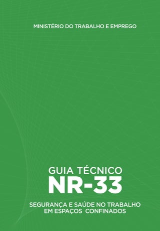 NR-33
GUIA TÉCNICO
Segurança e saúde no trabalho
em espaços confinados
Ministério do trabalho e emprego
 