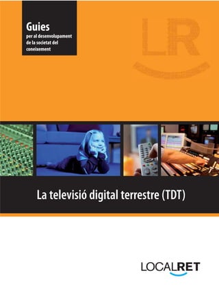 Guies
per al desenvolupament
de la societat del
coneixement




     La televisió digital terrestre (TDT)
 