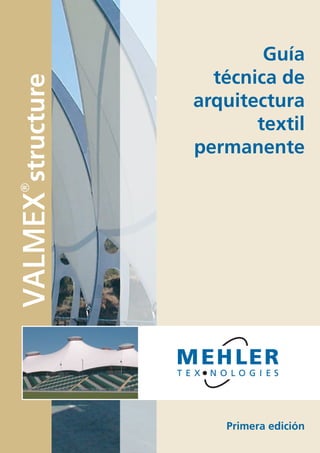 Guía
                     técnica de
VALMEX structure
                   arquitectura
                          textil
                   permanente
®




                      Primera edición
 