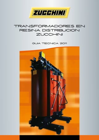TRANSFORMADORES EN
RESINA DISTRIBUCION
ZUCCHINI
GUIA TECNICA 2011
 