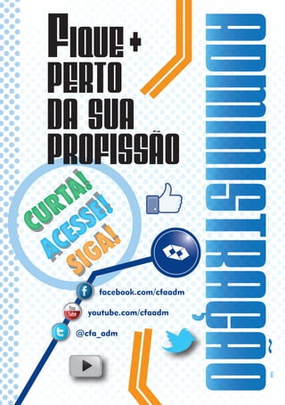 39
FIQUE
PROFISSÃO
PERTO
DA SUA
facebook.com/cfaadm
@cfa_adm
youtube.com/cfaadm
 