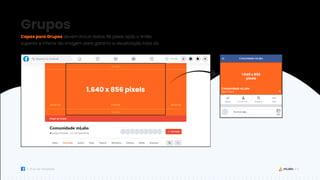 13
Guia de Templates
mobile
96 pixels
96 pixels
1.640 x 856 pixels
desktop
desktop
Grupos
Capas para Grupos devem incluir textos 96 pixels após o limite
superior e inferior da imagem para garantir a visualização total da
1.640 x 856
pixels
 