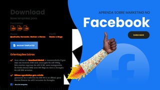 Download
Baixe templates para:
Perfil
Avatar e Capa
Posts
Quadrado, Horizontal, Vertical e Stories.
BAIXAR TEMPLATES
Orientações Extras
Para vídeos no Facebook Watch, o recomendado é que
seja em formato MP4 com resolução de até 1080p.
São aceitos arquivos de até 10 GB, com compressão
de áudio Stereo AAC com 128 kbps ou mais e duração
de até 240 minutos;
Vídeos agendados pela mLabs
precisam ter o máximo de 500 MB e os vídeos para
Stories devem ter até 2 minutos de duração.
SAIBA MAIS
APRENDA SOBRE MARKETING NO
Facebook
Formatos
PSD PNG EPS
Guia de Templates
 
