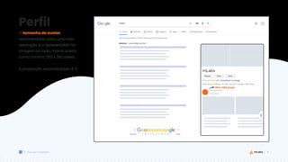 41
Guia de Templates
O tamanho do avatar
recomendado para uma boa
resolução é o apresentado na
imagem ao lado, mas é aceito
como mínimo 250 x 250 pixels.
A proporção recomendada é 1:1.
Perfil
800 x 800 pixels
 