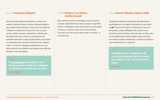 Guia de tendências 2022/23 15
1 TENDÊNCIAS DECOMPORTAMENTOE CONSUMO > 1.1 VIDA CONECTADA
1.1.1 Consumo Digital 1.1.2 Vídeos e as Redes 			
Audiovisuais
Não muito tempo atrás, as interações sociais na internet
se davam especialmente por texto e imagens. Atualmente,
porém, as facilidades e novas dimensões da conectividade
tornaram as mídias em vídeo muito mais acessíveis,
marcando uma nova era das redes sociais na internet – a
era audiovisual.
1.1.3 Smart Homes, Smart Life
De bancos 100% digitais à telemedicina, o público já se
habituou à ideia de consumir serviços totalmente digitais, e
agora espera poder solucionar a maior parte dos problemas
cotidianos no conforto de sua casa. Isto inclui consultar
serviços, realizar compras e pagamentos, e demais tipos
de atendimento. Isto é, embora os consumidores não
pretendam abandonar a visita a espaços físicos, eles passam
a compreender este movimento muito mais como “passeio
e lazer” ao invés de “resolução de pendências”, e por isso
darão cada vez mais preferência aos negócios que estão bem
alinhados a esta mentalidade.
DADOS
O e-commerce brasileiro teve
faturamento de R$ 35,2 bilhões
no primeiro trimestre de 2021.
Fonte: Neotrust
Lâmpadas acionadas por aplicativos, eletrodomésticos
comandados por voz, objetos conectados uns aos outros
via IoT (“Internet of Things”, ou “Internet das Coisas” em
português): as casas inteligentes são o futuro do que
chamaremos de lar. Embora ainda não seja uma febre, esta
é uma tendência que merece atenção porque em breve,
sem dúvidas, também transformará o cotidiano do público e
o seu entendimento por “essencial”
.
DADOS
Globalmente, o segmento de
casas inteligentes deve crescer
em média 11,9% nos próximos
anos.
Fonte: IDC
GUIA DE TENDÊNCIAS 2022/23 15
 