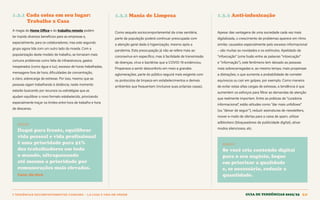 1 TENDÊNCIAS DECOMPORTAMENTOE CONSUMO > 1.3 CASA E VIDA EM ORDEM Guia de tendências 2022/23 20
1.3.1 Cada coisa em seu lugar: 			
Trabalho x Casa
A magia do Home Office e do trabalho remoto podem
ter trazido diversos benefícios para as empresas e,
especialmente, para os colaboradores, mas este segundo
grupo agora lida com um outro lado da moeda. Com a
popularização deste modelo de trabalho, se tornaram mais
comuns problemas como falta de infraestrutura, gastos
inesperados (como água e luz), excesso de horas trabalhadas,
mensagens fora de hora, dificuldades de concentração,
e claro, sobrecarga de estresse. Por isso, mesmo que as
pessoas sigam trabalhando à distância, neste momento
estarão buscando por recursos ou estratégias que as
ajudam equilibrar o novo formato estabelecido, priorizando
especialmente traçar os limites entre hora de trabalho e hora
de descanso.
DADOS
Daqui para frente, equilibrar
vida pessoal e vida profissional
é uma prioridade para 51%
dos trabalhadores em todo
o mundo, ultrapassando
até mesmo a prioridade por
remunerações mais elevadas.
Fonte: We Work
1.3.2 Mania de Limpeza 1.3.3 Anti-infoxicação
Como sequela sociocomportamental da crise sanitária,
parte da população poderá continuar preocupada com
a atenção geral dada à higienização, mesmo após a
pandemia. Esta preocupação já não se refere mais ao
coronavírus em específico, mas à facilidade de transmissão
de doenças, vírus e bactérias que a COVID-19 evidenciou.
Propensos a sentir desconforto em meio a grandes
aglomerações, parte do público seguirá mais exigente com
os protocolos de limpeza em estabelecimentos e demais
ambientes que frequentam (inclusive suas próprias casas).
Apesar das vantagens de uma sociedade cada vez mais
digitalizada, o crescimento de problemas aparece em ritmo
similar, causados especialmente pelo excesso informacional
– são muitas as novidades e os estímulos. Apelidado de
“infoxicação” (uma fusão entre as palavras “intoxicação”
e “informação”), este fenômeno tem deixado as pessoas
mais sobrecarregadas e, ao mesmo tempo, mais propensas
a distrações, o que aumenta a probabilidade de cometer
equívocos ou cair em golpes, por exemplo. Como maneira
de evitar estas altas cargas de estresse, a tendência é que
aumentem os esforços para filtrar as demandas de atenção
que realmente importam. Entre as práticas de “curadoria
informacional”, estão atitudes como “dar mais unfollows”
(ou “deixar de seguir”), reduzir assinaturas de newsletters,
mover e-mails de ofertas para a caixa de spam, utilizar
adblockers (bloqueadores de publicidade digital), ativar
modos silenciosos, etc.
INSIGHT
Se você cria conteúdo digital
para o seu negócio, foque
em priorizar a qualidade
e, se necessário, reduzir a
quantidade.
GUIA DE TENDÊNCIAS 2022/23 20
trabalho remoto
Home Office
 
