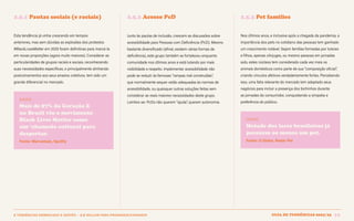 Guia de tendências 2022/23 39
2 TENDÊNCIAS DEMERCADO E GESTÃO > 2.5 INCLUIR PARA PROGREDIR/EXPANDIR
Esta tendência já vinha crescendo em tempos
anteriores, mas sem dúvidas as explosões dos protestos
#BlackLivesMatter em 2020 foram definitivas para marcá-la
em novas proporções (agora muito maiores). Considerar as
particularidades de grupos raciais e sociais, reconhecendo
suas necessidades específicas, e principalmente alinhando
posicionamentos aos seus anseios coletivos, tem sido um
grande diferencial no mercado.
DADOS
Mais de 87% da Geração Z
no Brasil viu o movimento
Black Lives Matter como
um ‘chamado cultural para
despertar.
Fonte: Marcamais, Spotify
Nos últimos anos, e inclusive após a chegada da pandemia, a
importância dos pets no cotidiano das pessoas tem ganhado
um crescimento notável. Sejam famílias formadas por tutores
e filhos, apenas cônjuges, ou mesmo pessoas em jornadas
solo, estes núcleos tem considerado cada vez mais os
animais domésticos como parte de sua “composição oficial”,
criando vínculos afetivos verdadeiramente fortes. Percebendo
isso, uma fatia relevante do mercado tem adaptado seus
negócios para incluir a presença dos bichinhos durante
as jornadas do consumidor, conquistando a simpatia e
preferência do público.
DADOS
Metade dos lares brasileiros já
possuem ao menos um pet.
Fonte: O Globo, Radar Pet
2.5.1 Pautas sociais (e raciais) 2.5.2 Acesso PcD 2.5.3 Pet families
Junto às pautas de inclusão, crescem as discussões sobre
acessibilidade para Pessoas com Deficiência (PcD). Mesmo
bastante diversificado (afinal, existem várias formas de
deficiência), este grupo também se fortaleceu enquanto
comunidade nos últimos anos e está lutando por mais
visibilidade e respeito. Implementar acessibilidade não
pode se reduzir às famosas “rampas mal construídas”,
que normalmente sequer estão adequadas às normas de
acessibilidade, ou quaisquer outras soluções feitas sem
considerar as reais maiores necessidades deste grupo.
Lembre-se: PcDs não querem “ajuda”, querem autonomia.
GUIA DE TENDÊNCIAS 2022/23 39
 