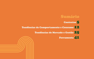 Sumário
Contextos 5
Tendências de Comportamento e Consumo 12
Tendências de Mercado e Gestão 25
Ferramenta 41
 
