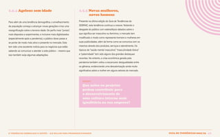 Guia de tendências 2022/23 40
2 TENDÊNCIAS DEMERCADO E GESTÃO > 2.5 INCLUIR PARA PROGREDIR/EXPANDIR
2.5.4 Ageless: sem idade 2.5.5 Novas mulheres, 			
novos homens
Presente na última edição do Guia de Tendências do
SEBRAE, esta tendência continua a crescer. Notando o
desgaste do público com estereótipos datados sobre o
que significa ser masculino ou feminino, o mercado tem
modificado o modo como representa homens e mulheres em
suas publicidades, além da forma como se comunica com os
mesmos através dos produtos, serviços e atendimento. Os
tópicos de “saúde mental masculina”, “masculinidade tóxica”
e “paternidade” tem sido alguns dos grandes destaques
recentes. No entanto, a crise econômica gerada pela
pandemia também voltou a escancarar desigualdades entre
os gêneros, evidenciando uma desvalorização ainda muito
significativa sobre a mulher em alguns setores do mercado.
INSIGHT
Que ações ou projetos
podem contribuir para
o desenvolvimento de
uma cultura interna mais
igualitária na sua empresa?
Para além de uma tendência demográfica, o envelhecimento
da população começa a alcançar novas gerações e traz uma
ressignificação sobre a terceira idade. De perfis mais “joviais”,
mais dispostos a experimentar, e inclusive mais digitalizados
(especialmente após a pandemia), o público idoso passa a
se portar de modo mais ativo e presente no mercado. Esta
tem sido uma excelente notícia para os negócios que estão
sabendo se comunicar e atender a este público – mesmo que
isso também exija algumas adaptações.
GUIA DE TENDÊNCIAS 2022/23 40
 