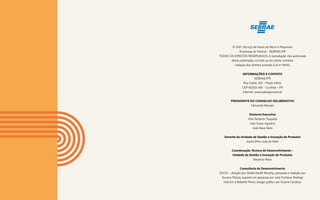 FICHA TÉCNICA
© 2021. Serviço de Apoio às Micro e Pequenas
Empresas do Paraná – SEBRAE/PR
TODOS OS DIREITOS RESERVADOS. A reprodução não autorizada
desta publicação, no todo ou em parte, constitui
violação dos direitos autorais (Lei nº 9.610).
INFORMAÇÕES E CONTATO
SEBRAE/PR
Rua Caeté, 150 – Prado Velho.
CEP 80220-300 – Curitiba – PR
Internet: www.sebraepr.com.br
PRESIDENTE DO CONSELHO DELIBERATIVO
Fernando Moraes
Diretoria Executiva
Vitor Roberto Tioqueta
Julio Cezar Agostini
José Gava Neto
Gerente da Unidade de Gestão e Inovação de Produtos
Joana D’Arc Julia de Melo
Coordenação Técnica do Desenvolvimento –
Unidade de Gestão e Inovação de Produtos
Mauricio Reck
Consultoria de Desenvolvimento
DUCO – direção por Gisele Raulik Murphy; pesquisa e redação por
Suzana Piazza; suporte em pesquisa por Julia Fontana, Rodrigo
Vidinich e Rafaella Peres; design gráfico por Suiane Cardoso.
 