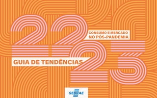Guia de tendências 2022/23 1
CONTEXTOS > NOVOS PÚBLICOS - QUEM SOMOS?
GUIA DE TENDÊNCIAS
CONSUMO E MERCADO
NO PÓS-PANDEMIA
 