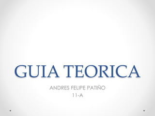 GUIA TEORICA
ANDRES FELIPE PATIÑO
11-A
 