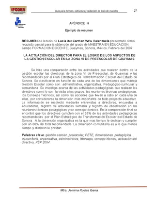 Guía para formato, estructura y redacción de tesis de maestría   27



              APÉNDICE H

          Ejemplo de resumen




     Mtra. Jemima Ruelas Ibarra
 