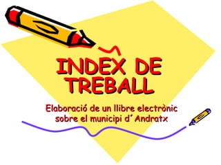 Elaboració de un llibre electrònic sobre el municipi d´Andratx INDEX DE TREBALL 