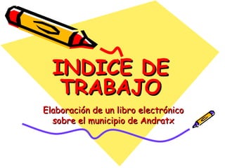 Elaboración de un libro electrónico sobre el municipio de Andratx INDICE DE TRABAJO 