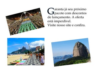 Garanta já seu próximo pacote com descontos de lamçamento. A oferta está imperdível. 
Visite nosso site e confira. 
