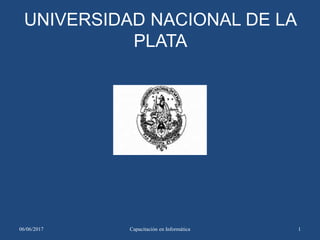 UNIVERSIDAD NACIONAL DE LA
PLATA
06/06/2017 1Capacitación en Informática
 