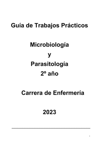1
Guía de Trabajos Prácticos
Microbiología
y
Parasitología
2º año
Carrera de Enfermería
2023
 