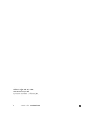TDAH en el aula: Guía para docentes44
Depósito Legal: SA-191-2009
Edita: Fundación CDAH
Impresión: Imprenta Cervantina, S.L.
 