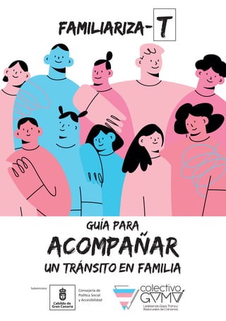 Guía para
Familiariza-
Familiariza- T
T
un tránsito en familia
Subvenciona
Consejería de
Política Social
y Accesibilidad
acompañar
 