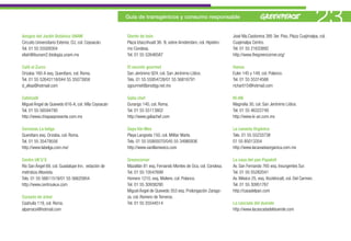 Amigos del Jardín Botánico UNAM
                                                      Guía de transgénicos y consumo responsable


                                                      Diente de león
                                                                                                                                                                     23
                                                                                                                 José Ma.Castorena 395 3er. Piso, Plaza Cuajimalpa, col.
Circuito Universitario Exterior, CU, col. Coyoacán.   Plaza Iztaccíhuatl 36- B, sobre Amsterdam, col. Hipódro-   Cuajimalpa Centro.
Tel. 01 55 55509304                                   mo Condesa.                                                Tel. 01 55 21633892
eliah@ibunam2.ibiologia.unam.mx                       Tel. 01 55 52646587                                        http://www.thegreencorner.org/

Café el Zurco                                         El secreto gourmet                                         Hansa
Orizaba 160-A esq. Querétaro, col. Roma.              San Jerónimo 924, col. San Jerónimo Lídice.                Euler 145 y 149, col. Polanco.
Tel. 01 55 52643118/044 55 35073958                   Tels. 01 55 55954728/01 55 56816791                        Tel. 01 55 55314566
d_elisa@hotmail.com                                   sgourmet@prodigy.net.mx                                    richarti15@hotmail.com

Cafetzalli                                            Galia chef                                                 KI-AN
Miguel Ángel de Quevedo 616-A, col. Villa Coyoacán    Durango 140, col. Roma.                                    Magnolia 30, col. San Jerónimo Lídice.
Tel. 01 55 56594790                                   Tel. 01 55 55113802                                        Tel. 01 55 46322749
http://www.chiapaspresente.com.mx                     http://www.galiachef.com                                   http://www.ki-an.com.mx

Cervezas La belga                                     Gaya Vai-Mex                                               La canasta Orgánica
Querétaro esq. Orizaba, col. Roma.                    Playa Langosta 150, col. Militar Marte.                    Tels. 01 55 55233738
Tel. 01 55 35479558                                   Tels. 01 55 55905070/045 55 34980936                       01 55 85013354
http://www.labelga.com.mx/                            http://www.vanillamexico.com                               http://www.lacanastaorganica.com.mx

Centro UK´U´X                                         Greencorner                                                La casa del pan Papalotl
Río San Ángel 69, col. Guadalupe Inn, estación de     Mazatlán 81 esq. Fernando Montes de Oca, col. Condesa.     Av. San Fernando 765 esq. Insurgentes Sur.
metrobús Altavista.                                   Tel. 01 55 10547699                                        Tel. 01 55 55282041
Tels. 01 55 56611519/01 55 56620954                   Homero 1210, esq. Moliere, col. Polanco.                   Av. México 25, esq. Xicoténcatl, col. Del Carmen.
http://www.centroukux.com                             Tel. 01 55 30938290                                        Tel. 01 55 30951767
                                                      Miguel Ángel de Quevedo 353 esq. Prolongación Zarago-      http://casadelpan.com
Corazón de árbol                                      za, col. Romero de Terreros.
Coahuila 119, col. Roma.                              Tel. 01 55 55544514                                        La cascada del duende
alparraco@hotmail.com                                                                                            http://www.lacascadadelduende.com
 