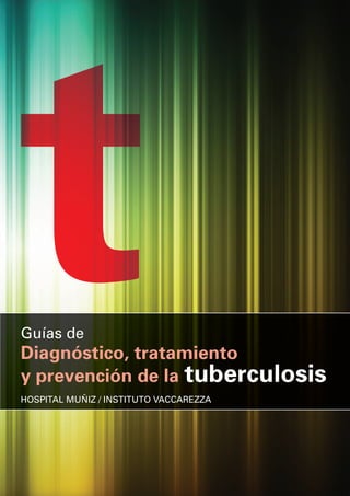 1
Guías de diagnóstico, tratamiento y prevención de la tuberculosis
HOSPITAL MUÑIZ / INSTITUTO VACCAREZZA
 