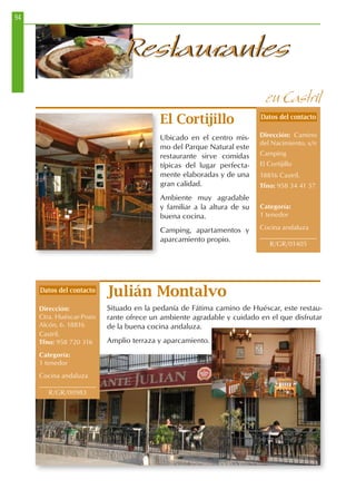 94
RestaurantesRestaurantes
El Cortijillo
Ubicado en el centro mis-
mo del Parque Natural este
restaurante sirve comidas
típicas del lugar perfecta-
mente elaboradas y de una
gran calidad.
Ambiente muy agradable
y familiar a la altura de su
buena cocina.
Camping, apartamentos y
aparcamiento propio.
en Castril
Julián Montalvo
Situado en la pedanía de Fátima camino de Huéscar, este restau-
rante ofrece un ambiente agradable y cuidado en el que disfrutar
de la buena cocina andaluza.
Amplio terraza y aparcamiento.
Datos del contacto
Dirección:
Ctra. Huéscar-Pozo
Alcón, 6. 18816
Castril.
Tfno: 958 720 316
Categoría:
1 tenedor
Cocina andaluza
R/GR/00983
Datos del contacto
Dirección: Camino
del Nacimiento, s/n
Camping
El Cortijillo
18816 Castril.
Tfno: 958 34 41 57
Categoría:
1 tenedor
Cocina andaluza
R/GR/01405
 