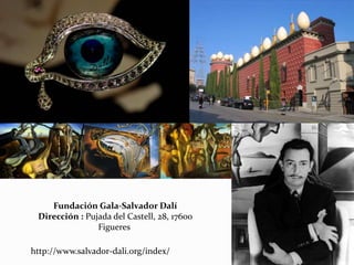 Fundación Gala-Salvador Dalí
Dirección : Pujada del Castell, 28, 17600
Figueres
http://www.salvador-dali.org/index/
 