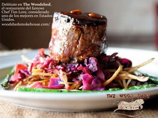 Deléitate en The Woodshed,
el restaurante del famoso
Chef Tim Love, considerado
uno de los mejores en Estados
Unidos.
woodshedsmokehouse.com/
 