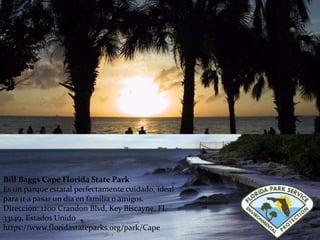 Bill Baggs Cape Florida State Park
Es un parque estatal perfectamente cuidado, ideal
para ir a pasar un día en familia o amigos.
Dirección: 1200 Crandon Blvd, Key Biscayne, FL
33149, Estados Unido
https://www.floridastateparks.org/park/Cape
 