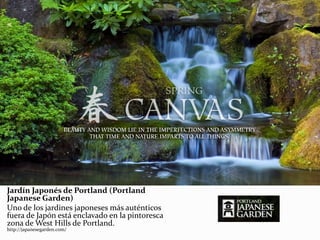 Jardín Japonés de Portland (Portland
Japanese Garden)
Uno de los jardines japoneses más auténticos
fuera de Japón está enclavado en la pintoresca
zona de West Hills de Portland.
http://japanesegarden.com/
 