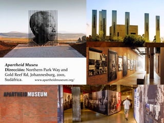 Apartheid Museu
Dirección: Northern Park Way and
Gold Reef Rd, Johannesburg, 2001,
Sudáfrica. www.apartheidmuseum.org/
 