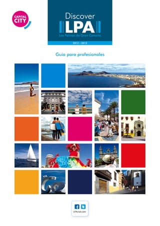 Discover

 Las Palmas de Gran Canaria

         2012 - 2013



Guía para profesionales




         LPAvisit.com
 