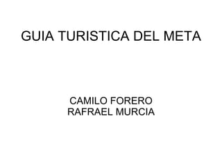 GUIA TURISTICA DEL META CAMILO FORERO RAFRAEL MURCIA 