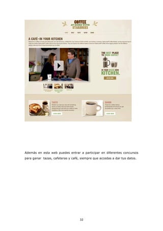 Además en esta web puedes entrar a participar en diferentes concursos
para ganar tazas, cafeteras y café, siempre que accedas a dar tus datos.




                                   32
 
