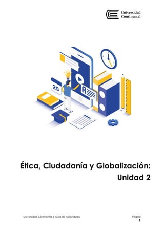 Universidad Continental | Guía de Aprendizaje Página
1
Ética, Ciudadanía y Globalización:
Unidad 2
 