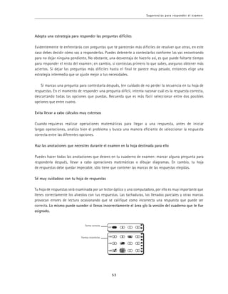 Tu hoja de respuestas será examinada por un lector óptico y una computadora, por ello es muy importante que
llenes correctamente los alveolos con tus respuestas. Las tachaduras, los llenados parciales y otras marcas
provocan errores de lectura ocasionando que se califique como incorrecta una respuesta que puede ser
correcta. Lo mismo puede suceder si llenas incorrectamente el área y/o la versión del cuaderno que te fue
asignado.
 