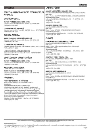 Botelhos
BOTELHOS
ESPECIALIDADES MÉDICAS E/OU ÁREAS DE
ATUAÇÃO
Endereço: Praca Gabriel Botelho ,218 - Centro - CEP: 37720-000
Telefone: (35) 3741-1067
CIRURGIA GERAL
ALVARO PINTO DE AGUIAR (CRM 6057)
Endereço: Rua Hercilia Di Perna ,124 - SALA 03 - Centro - CEP: 37720-000
Telefone: (35) 3741-1231
CLAUDINE VALIN (CRM 10972)
Endereço: Rua Orlando Fonseca ,168 - Centro - CEP: 37720-000
Telefone: (35) 3741-1755
CLÍNICA MÉDICA
ANDRE FRANCISCO DOS REIS (CRM 32249)
Endereço: Rua Hercilia Di Perna ,124 - SALA 03 - Centro - CEP: 37720-000
Telefone: (35) 3741-1231
CLAUDINE VALIN (CRM 10972)
Endereço: Rua Dr Guilherme Bolzan ,35 - Centro - CEP: 37720-000
Telefone: (35) 3741-1048
LUIZ GONZAGA DE ABREU (CRM 14227)
Endereço: Praca Gabriel Botelho ,218 - Centro - CEP: 37720-000
Telefone: (35) 3741-1067
GINECOLOGIA E OBSTETRÍCIA
ALVARO PINTO DE AGUIAR (CRM 6057)
Endereço: Rua Orlando Fonseca ,168 - Centro - CEP: 37720-000
Telefone: (35) 3741-1755
MEDICINA INTENSIVA
ANDRE FRANCISCO DOS REIS (CRM 32249)
Endereço: AV JOAO ROCHA ,100 - CENTRO - CEP: 37720-000
Telefone: (35) 3741-1080
Serviço: Análises Clínicas | Consulta Especializada Cirurgia Geral |
Consulta Especializada Clínica Médica | Consulta Especializada
Obstetrícia | Consulta Especializada Otorrinolaringologia | Consulta
Especializada Pediatria | Eletrocardiograma | Radiodiagnóstico | Remoção
Simples | Maternidade | Internações Cirúrgicas | Internações -
Acompanhamento Clínico | Nutrição
Diretor Técnico: ALVARO PINTO DE AGUIAR (CRM/MG 6057)
Rede Básica
Razão Social: FUND HOSP SAO JOSE DE BOTELHOS
ATENDIMENTO EM URGÊNCIA E EMERGÊNCIA
HOSPITAL
FUND HOSP SAO JOSE DE BOTELHOS
Endereço: RUA DR GUILHERME BOLZAN ,298 - A - CENTRO - CEP:
37720-000
Telefone: (35) 3741-1602
Serviço: Análises Clínicas
Diretor Técnico: ELIANA APARECIDA BARBOSA LOPES (CRF/MG 10170)
Rede Básica
Razão Social: ANALISE LABORATORIO DE ANALISES CLINICAS SC LTDA
LABORATÓRIO
ANALISE LABORATORIO ANALISES CLIN
Endereço: AV DR ULISSES SILVA ,96 - CENTRO - CEP: 37720-000
Telefone: (35) 3741-2004
Serviço: Análises Clínicas
Diretor Técnico: LEANDRO ANTONIO BORGES (CRF/MG 5089)
Rede Básica
Razão Social: BORGES E CRISPIM LTDA
BORGES E CRISPIM LTDA
Endereço: RUA JOAO BATISTA NOGUEIRA ,218 - PALMEIRAL - CEP:
37720-000
Telefone: (35) 3721-5526
Serviço: Fisioterapia
Diretor Técnico: JOAO PAULO POMARICO LOPES OLIVEIRA
(CREFITO/MG 9990)
Rede Básica
Razão Social: ANGELA ESTHER & CIA LTDA ME
CLÍNICA
CLINICA DE FISIOTERAPIA ANGELA ESTHER
Endereço: AV MJ ANTONIO A FERNANDES ,356 - CENTRO - CEP: 37720-
000
Telefone: (35) 3741-2224
Serviço: Fisioterapia
Diretor Técnico: JOSE HAROLDO DA SILVA (CREFITO/MG 3014)
Rede Básica
Razão Social: CLIN FISIOT FISIO E TERAPIA LTDA
CLIN FISIOT FISIO E TERAPIA LTDA
Endereço: PCA GABRIEL BOTELHO ,18 - CENTRO - CEP: 37720-000
Telefone: (35) 3741-1755
Serviço: Nutrição
Diretor Técnico: MARCELA GIACCON DA CUNHA (CRN/MG 09103013)
Rede Básica
Razão Social: MARCELA GIACCON DA CUNHA
MARCELA GIACCON DA CUNHA
Atualizado em 5/2014.
Informações válidas por até um ano. Para visualizar informações atualizadas e a rede credenciada completa do seu plano acesse www.unimed.coop.br.
Legenda de qualificação dos prestadores na página 10.
Pag. 11
Neste Guia Médico constam todos os prestadores da rede regional desta unimed, independente da rede credenciada.
www.unimed.coop.br | Todos os direitos reservados.
 