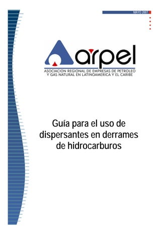 MAYO 2007




   Guía para el uso de
dispersantes en derrames
    de hidrocarburos
 