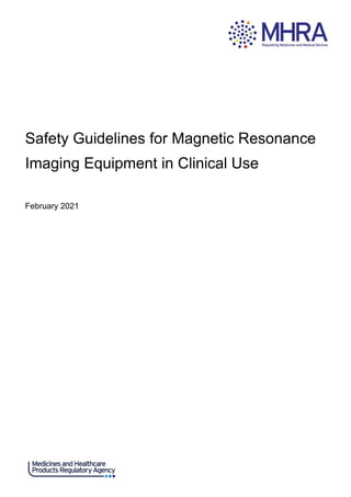 Safety Guidelines for Magnetic Resonance Imaging Equipment in Clinical Use 1/86
Safety Guidelines for Magnetic Resonance
Imaging Equipment in Clinical Use
February 2021
 