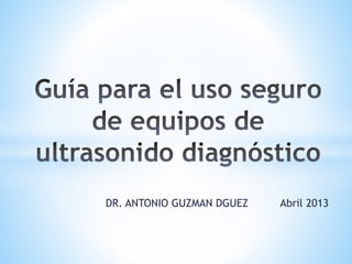 DR. ANTONIO GUZMAN DGUEZ Abril 2013
 